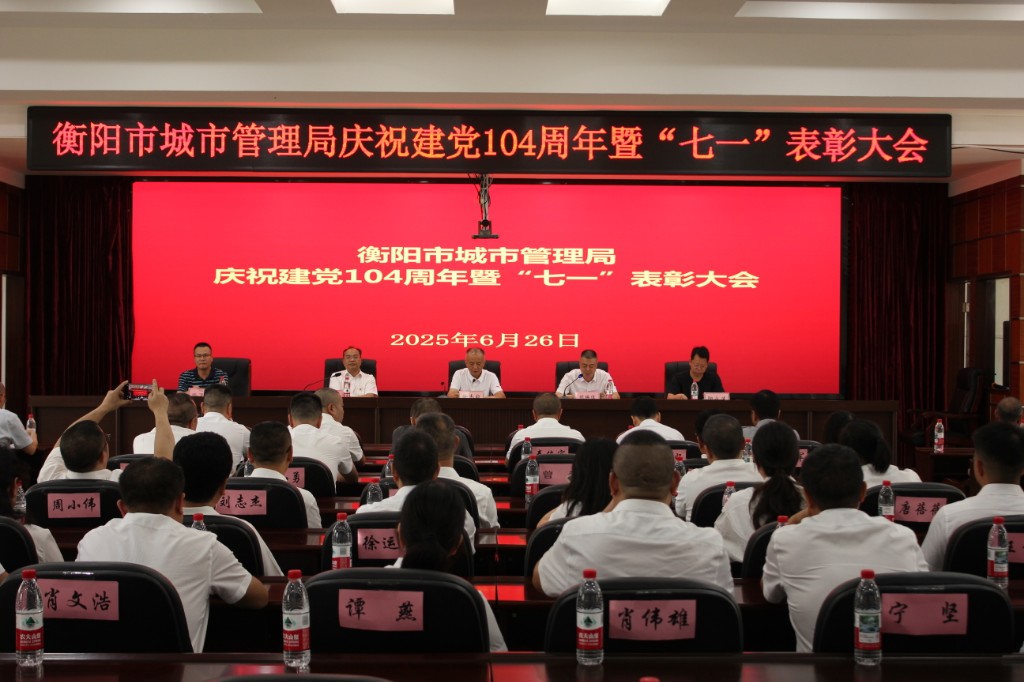 衡阳市城市管理局召开庆祝中国共产党成立104周年暨"七一"表彰大会