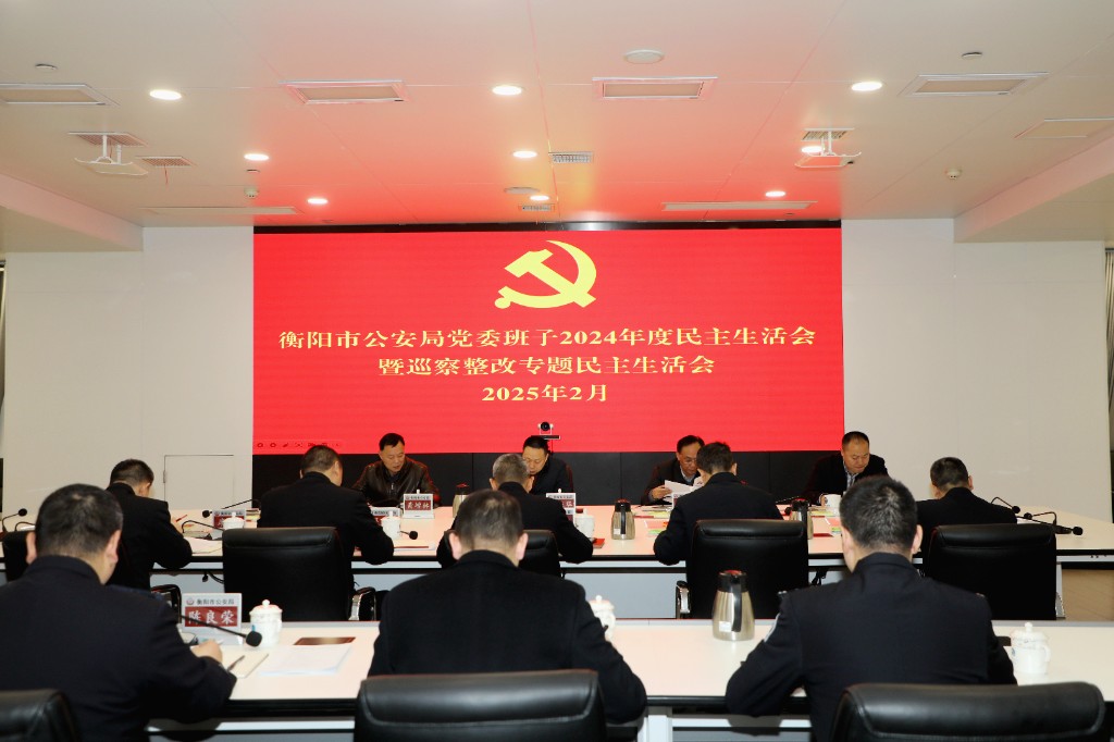 衡阳市公安局党委班子召开2024年度民主生活会暨巡察整改专题民主生活会