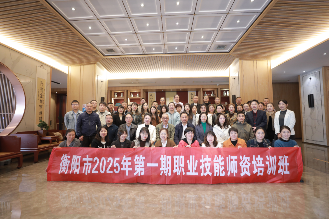 衡阳市2025年第一期职业技能师资培训班开班
